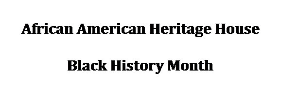 Text Box: African American Heritage House
Black History Month 

